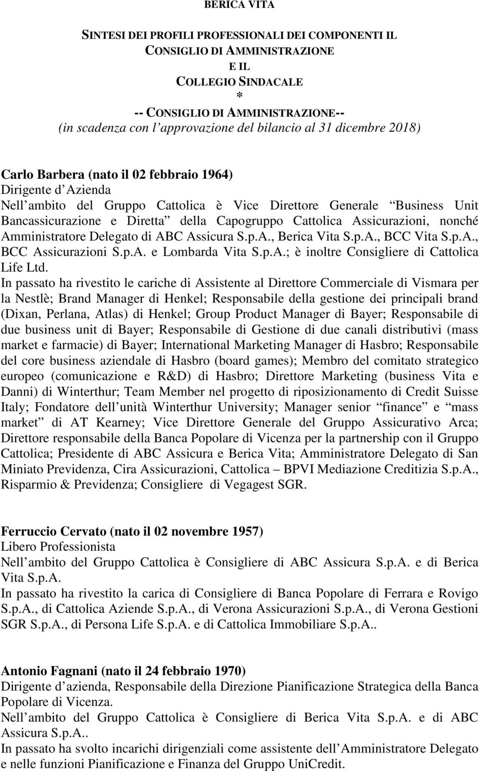 Cattolica Assicurazioni, nonché Amministratore Delegato di ABC Assicura S.p.A., Berica Vita S.p.A., BCC Vita S.p.A., BCC Assicurazioni S.p.A. e Lombarda Vita S.p.A.; è inoltre Consigliere di Cattolica Life Ltd.