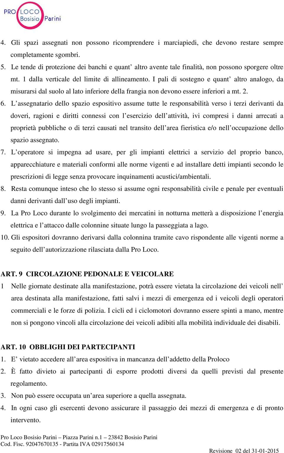 I pali di sostegno e quant altro analogo, da misurarsi dal suolo al lato inferiore della frangia non devono essere inferiori a mt. 2. 6.