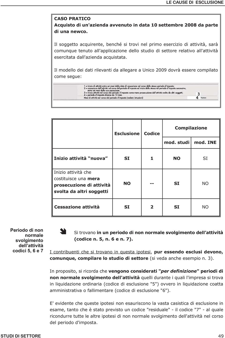 Il modello dei dati rilevanti da allegare a Unico 2009 dovrà essere compilato come segue: Esclusione Codice Compilazione mod. studi mod.