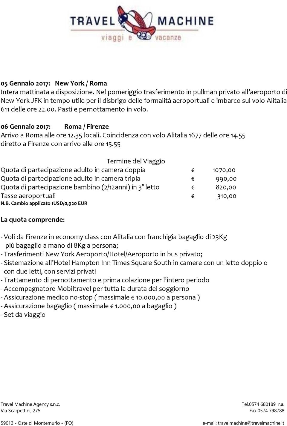 Pasti e pernottamento in volo. 06 Gennaio 2017: Roma / Firenze Arrivo a Roma alle ore 12.35 locali. Coincidenza con volo Alitalia 1677 delle ore 14.55 diretto a Firenze con arrivo alle ore 15.