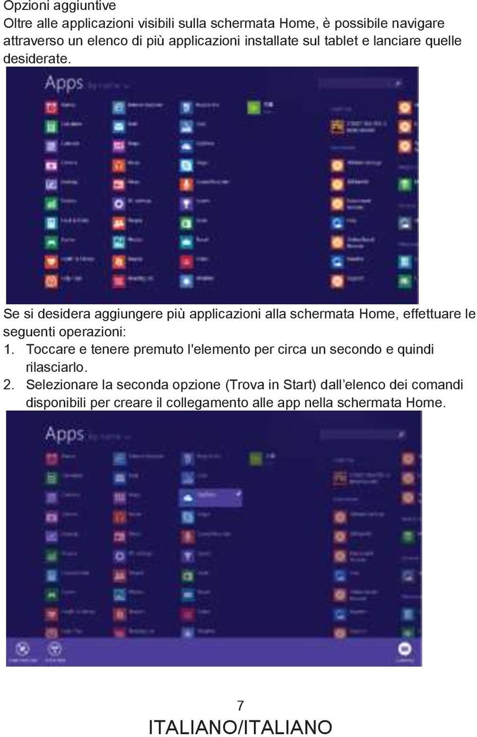 Se si desidera aggiungere più applicazioni alla schermata Home, effettuare le seguenti operazioni: 1.