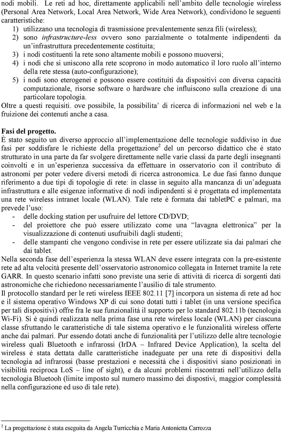 una tecnologia di trasmissione prevalentemente senza fili (wireless); 2) sono infrastructure-less ovvero sono parzialmente o totalmente indipendenti da un infrastruttura precedentemente costituita;