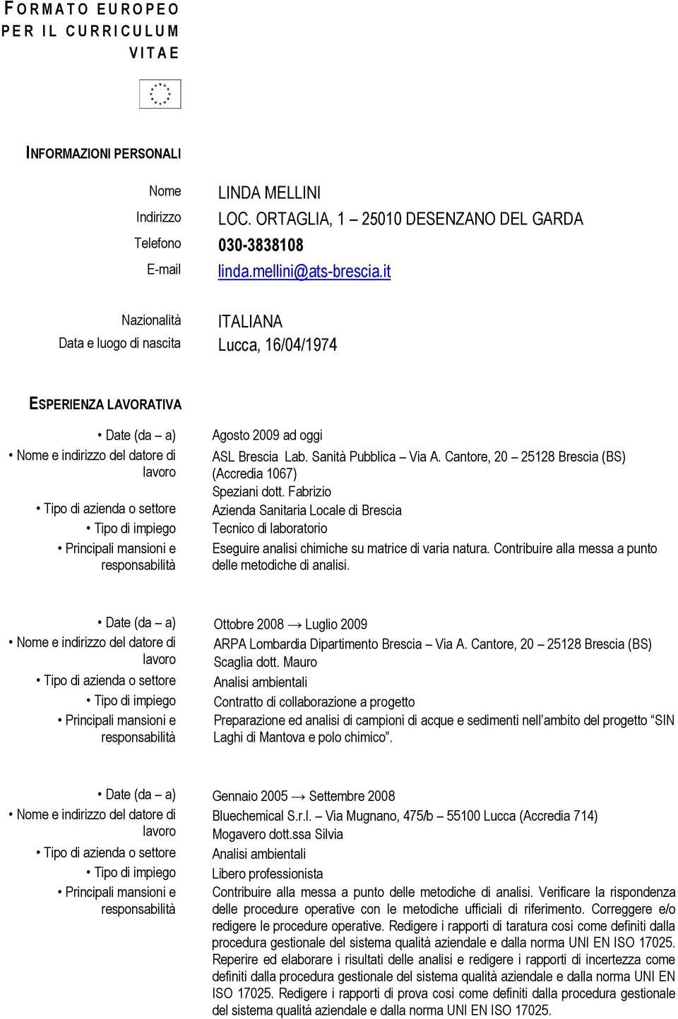 it Nazionalità ITALIANA Data e luogo di nascita Lucca, 16/04/1974 ESPERIENZA LAVORATIVA Date (da a) Nome e indirizzo del datore di lavoro Tipo di azienda o settore Tipo di impiego Principali mansioni