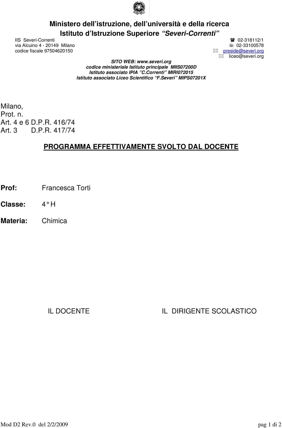 Correnti MIRI072015 Istituto associato Liceo Scientifico F.Severi MIPS07201X Milano, Prot. n. Art. 4 e 6 D.P.R. 416/74 Art. 3 D.P.R. 417/74 PROGRAMMA EFFETTIVAMENTE SVOLTO DAL DOCENTE Prof: Classe: Materia: Francesca Torti 4 H Chimica IL DOCENTE IL DIRIGENTE SCOLASTICO Mod D2 Rev.