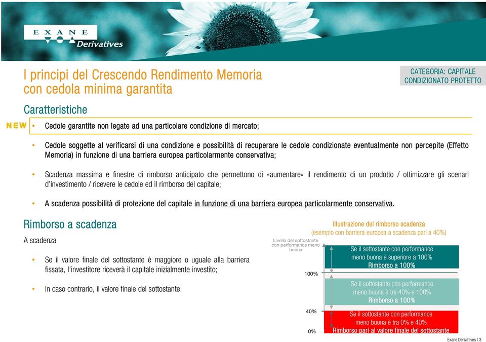 finestre di rimborso anticipato che permettono di «aumentare» il rendimento di un prodotto / ottimizzare gli scenari d investimento / ricevere le cedole ed il rimborso del capitale; A scadenza