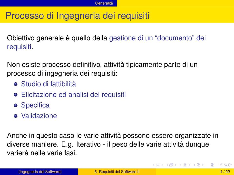 Elicitazione ed analisi dei requisiti Specifica Validazione Anche in questo caso le varie attività possono essere organizzate in