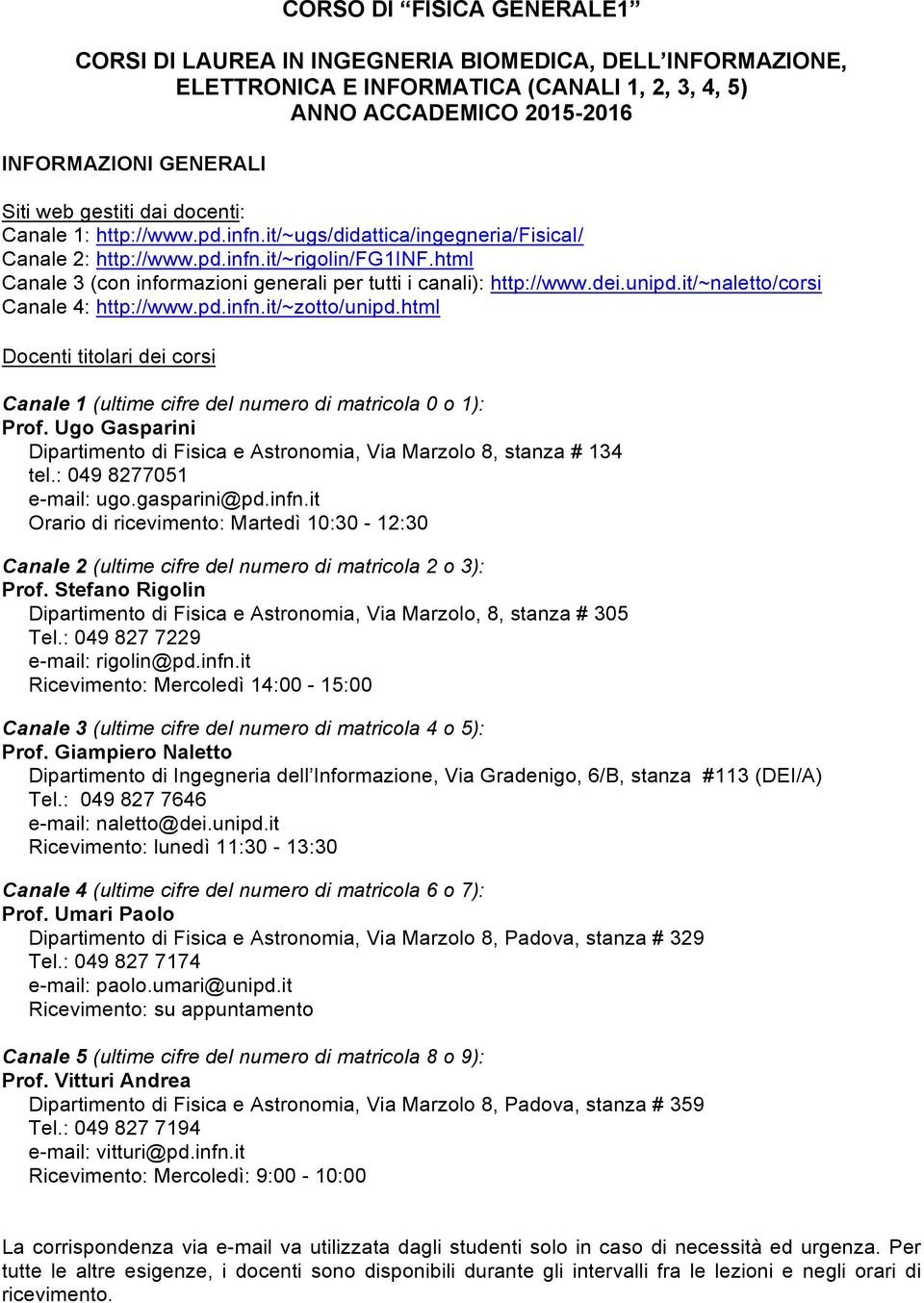 html Canale 3 (con informazioni generali per tutti i canali): http://www.dei.unipd.it/~naletto/corsi Canale 4: http://www.pd.infn.it/~zotto/unipd.