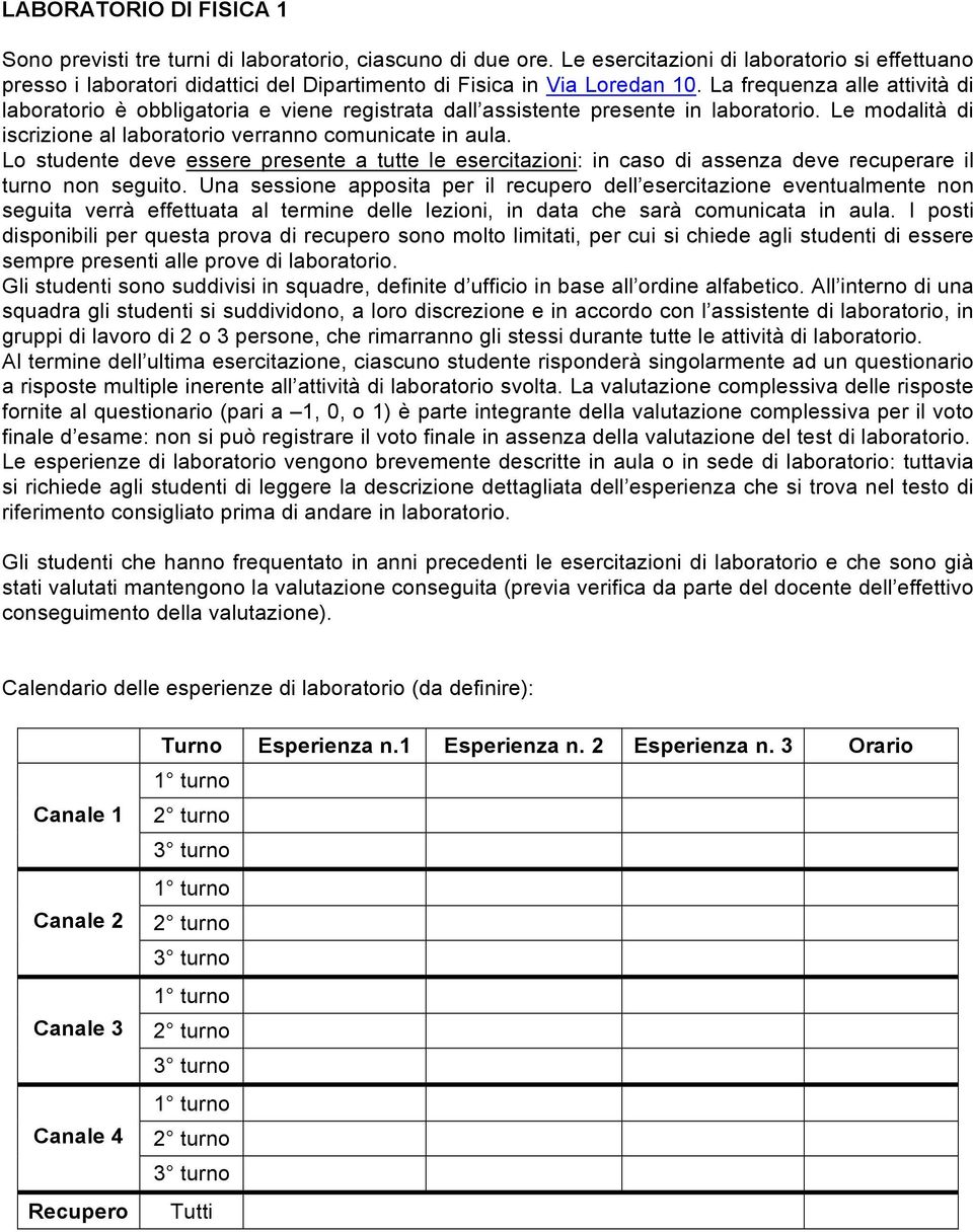 La frequenza alle attività di laboratorio è obbligatoria e viene registrata dall assistente presente in laboratorio. Le modalità di iscrizione al laboratorio verranno comunicate in aula.