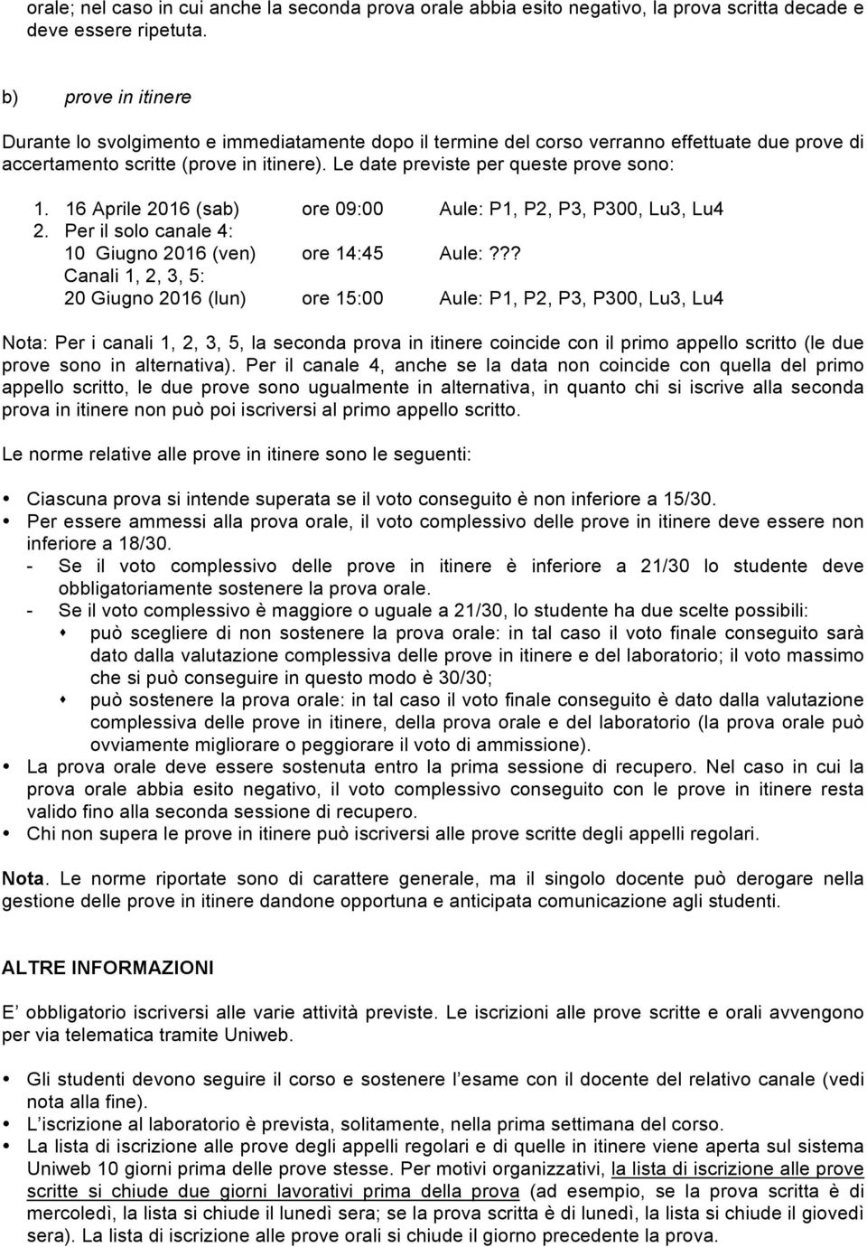 Le date previste per queste prove sono: 1. 16 Aprile 2016 (sab) ore 09:00 Aule: P1, P2, P3, P300, Lu3, Lu4 2. Per il solo canale 4: 10 Giugno 2016 (ven) ore 14:45 Aule:?