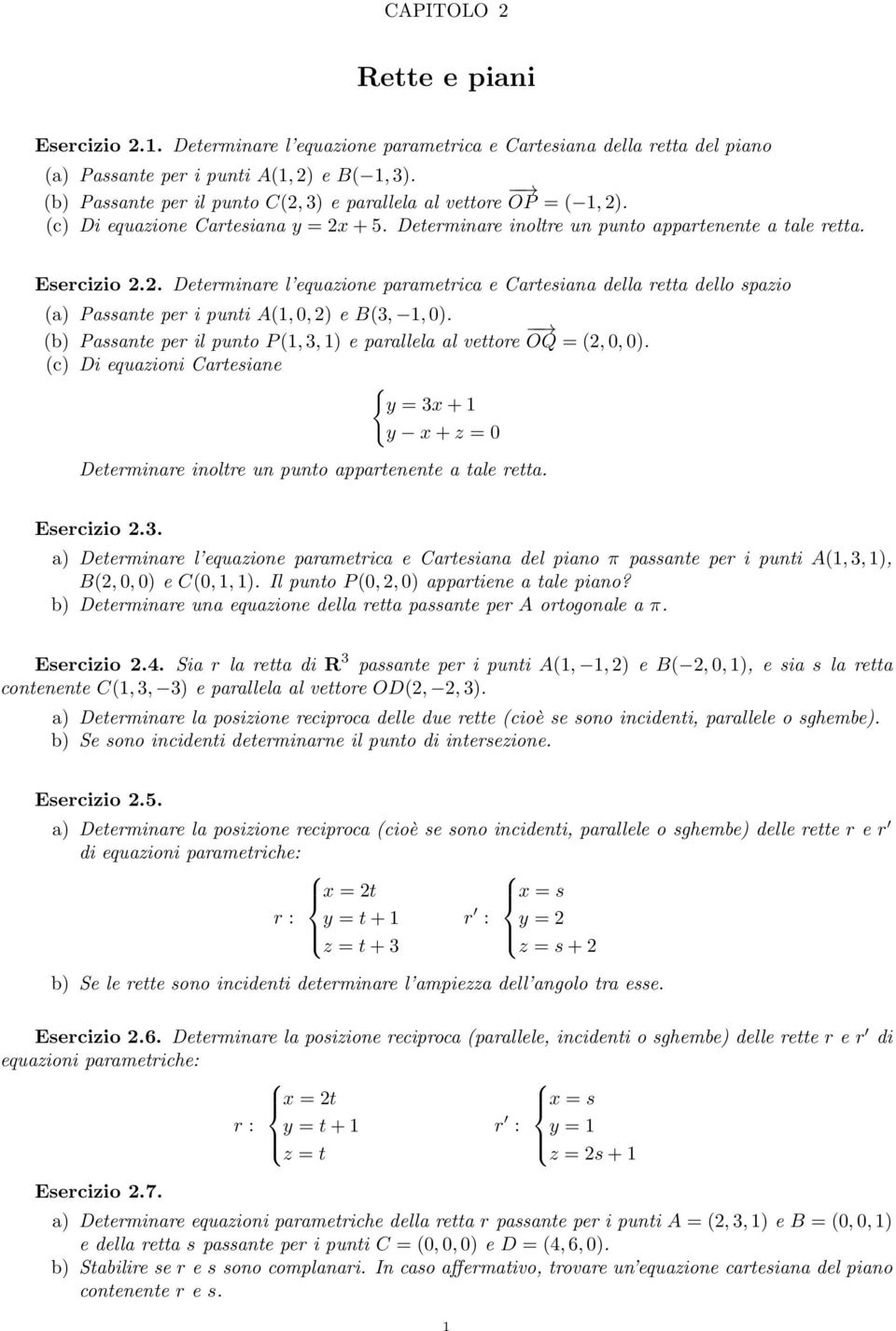 . Determinare l equazione parametrica e Cartesiana della retta dello spazio (a) Passante per i punti A(1,0,) e B(, 1,0). (b) Passante per il punto P(1,,1) e parallela al vettore OQ = (,0,0).