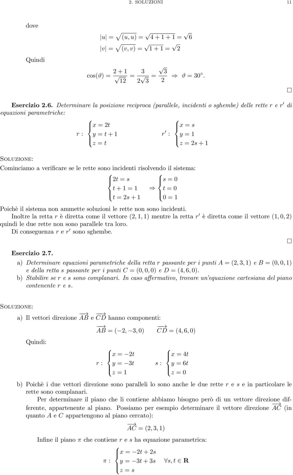 Determinare la posizione reciproca (parallele, incidenti o sghembe) delle rette r e r di equazioni parametriche: x = t x = s r : y = t+1 r : y = 1 z = t z = s+1 Cominciamo a verificare se le rette