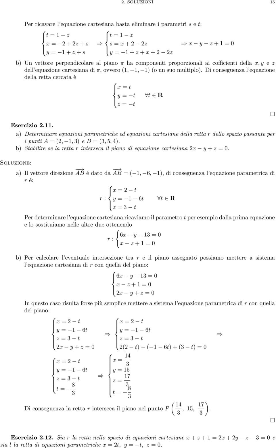 Di conseguenza l equazione della retta cercata è x = t y = t t R z = t Esercizio.11.