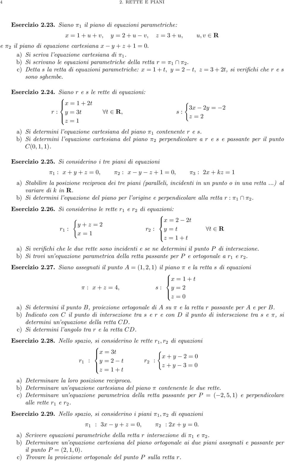 c) Detta s la retta di equazioni parametriche: x = 1+t, y = t, z = +t, si verifichi che r e s sono sghembe. Esercizio.4.