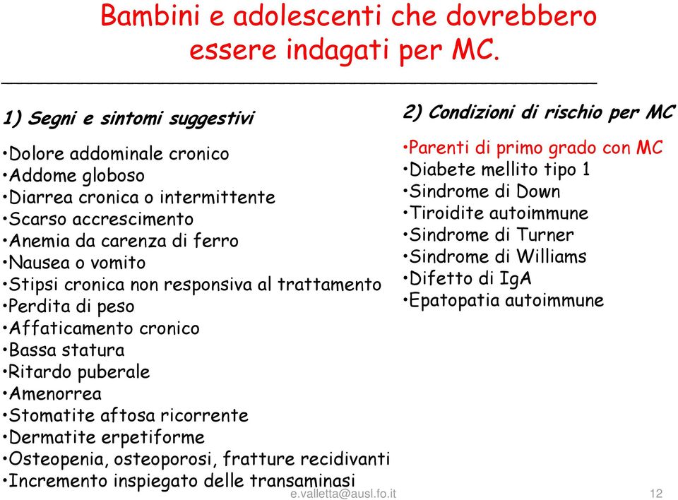 cronica non responsiva al trattamento Perdita di peso Affaticamento cronico Bassa statura Ritardo puberale Amenorrea Stomatite aftosa ricorrente Dermatite erpetiforme Osteopenia,