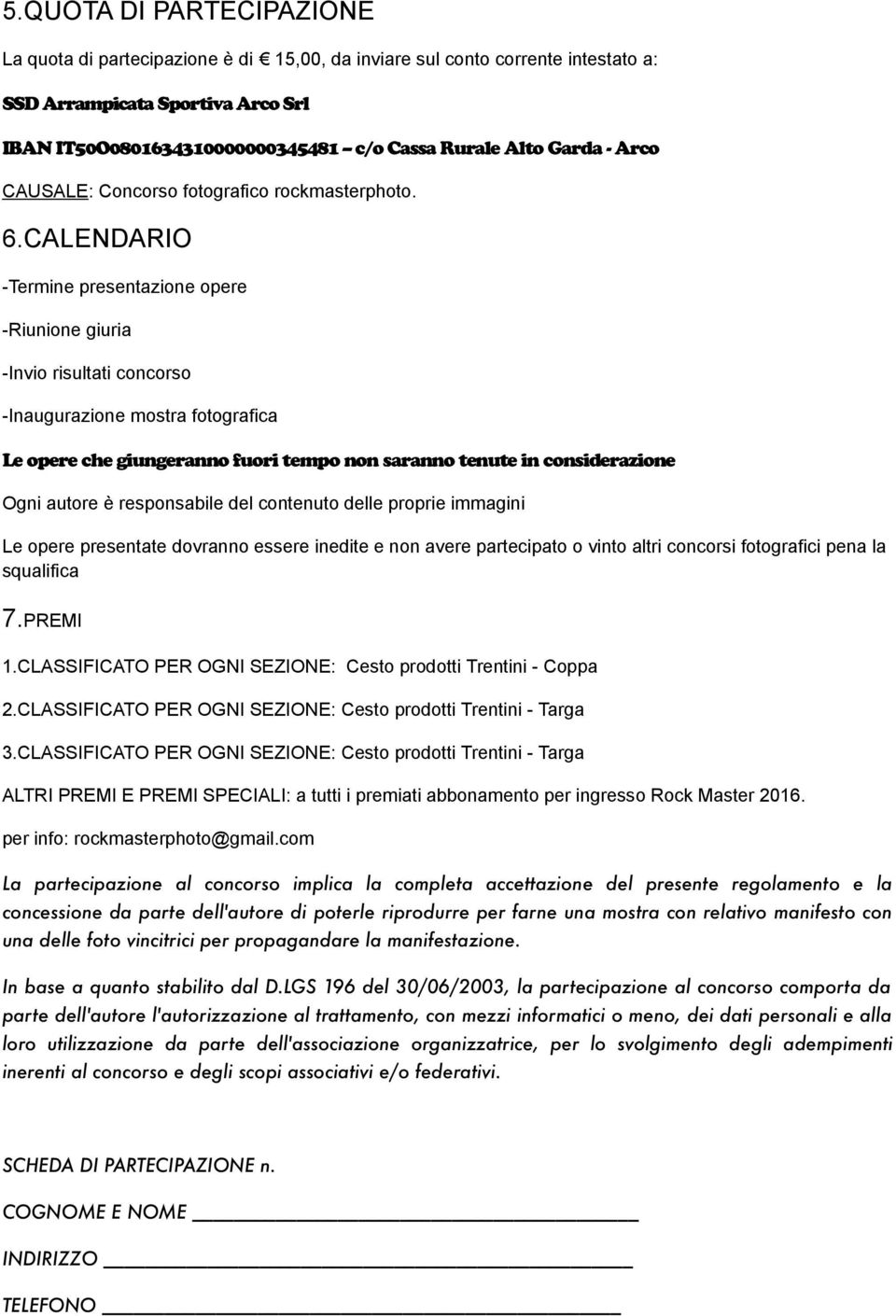 CALENDARIO -Termine presentazione opere -Riunione giuria -Invio risultati concorso -Inaugurazione mostra fotografica Le opere che giungeranno fuori tempo non saranno tenute in considerazione Ogni