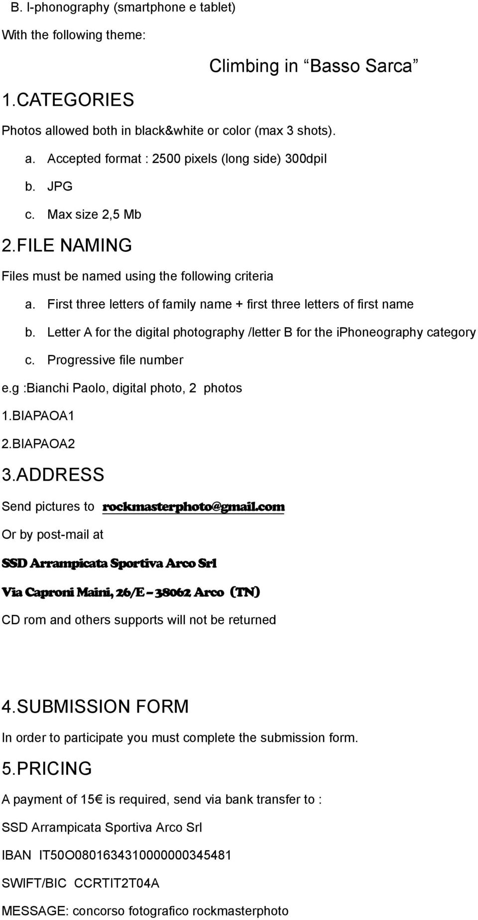 Letter A for the digital photography /letter B for the iphoneography category c. Progressive file number e.g :Bianchi Paolo, digital photo, 2 photos 1.BIAPAOA1 2.BIAPAOA2 3.