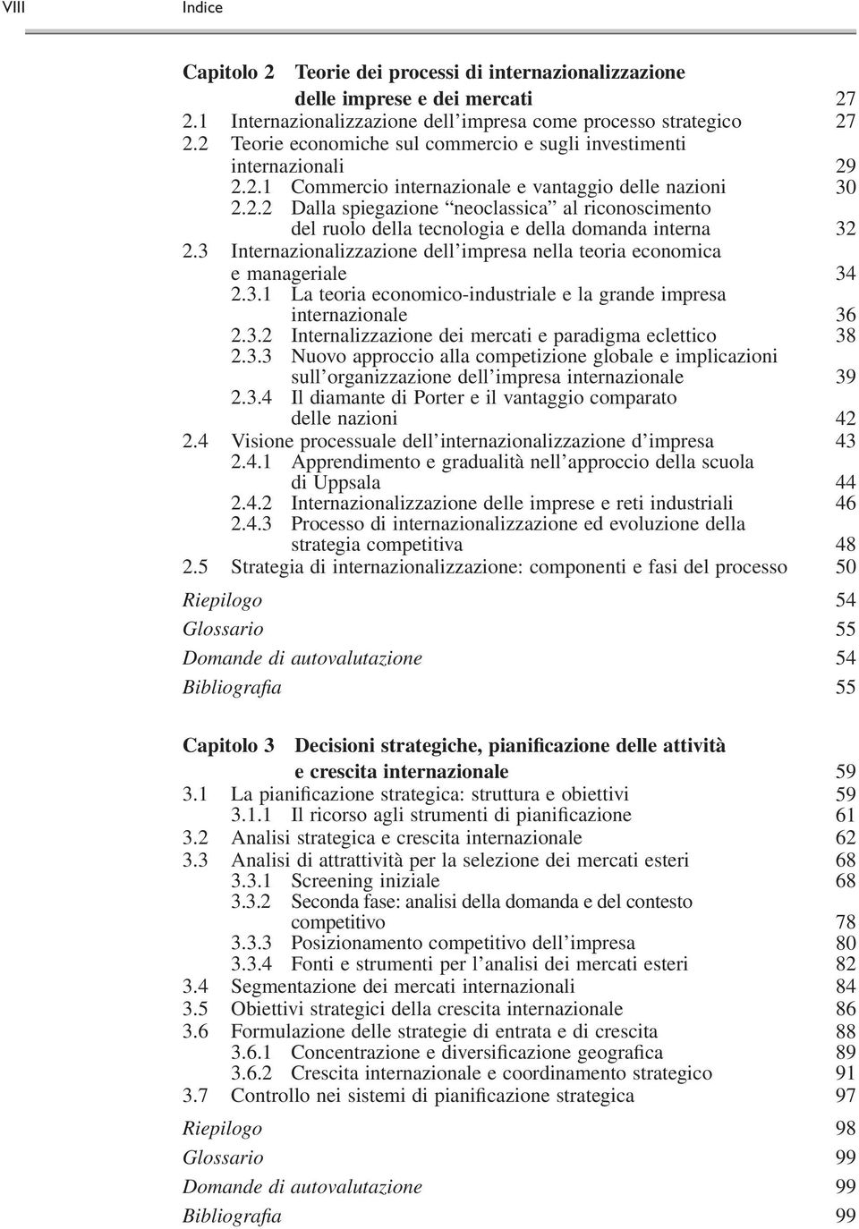 3 Internazionalizzazione dell impresa nella teoria economica e manageriale 34 2.3.1 La teoria economico-industriale e la grande impresa internazionale 36 2.3.2 Internalizzazione dei mercati e paradigma eclettico 38 2.