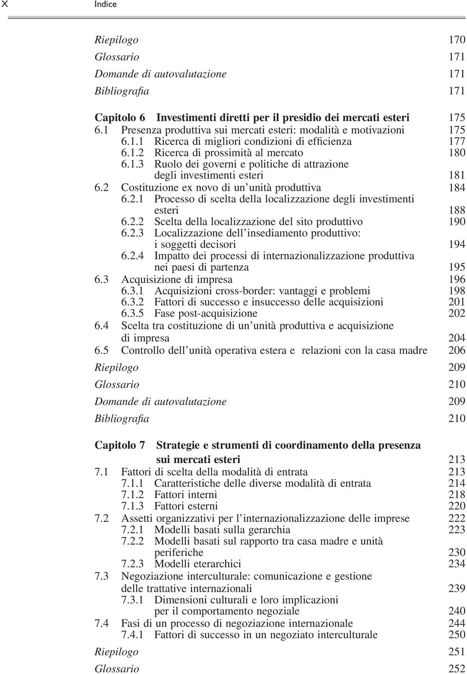 2 Costituzione ex novo di un unità produttiva 184 6.2.1 Processo di scelta della localizzazione degli investimenti esteri 188 6.2.2 Scelta della localizzazione del sito produttivo 190 6.2.3 Localizzazione dell insediamento produttivo: i soggetti decisori 194 6.