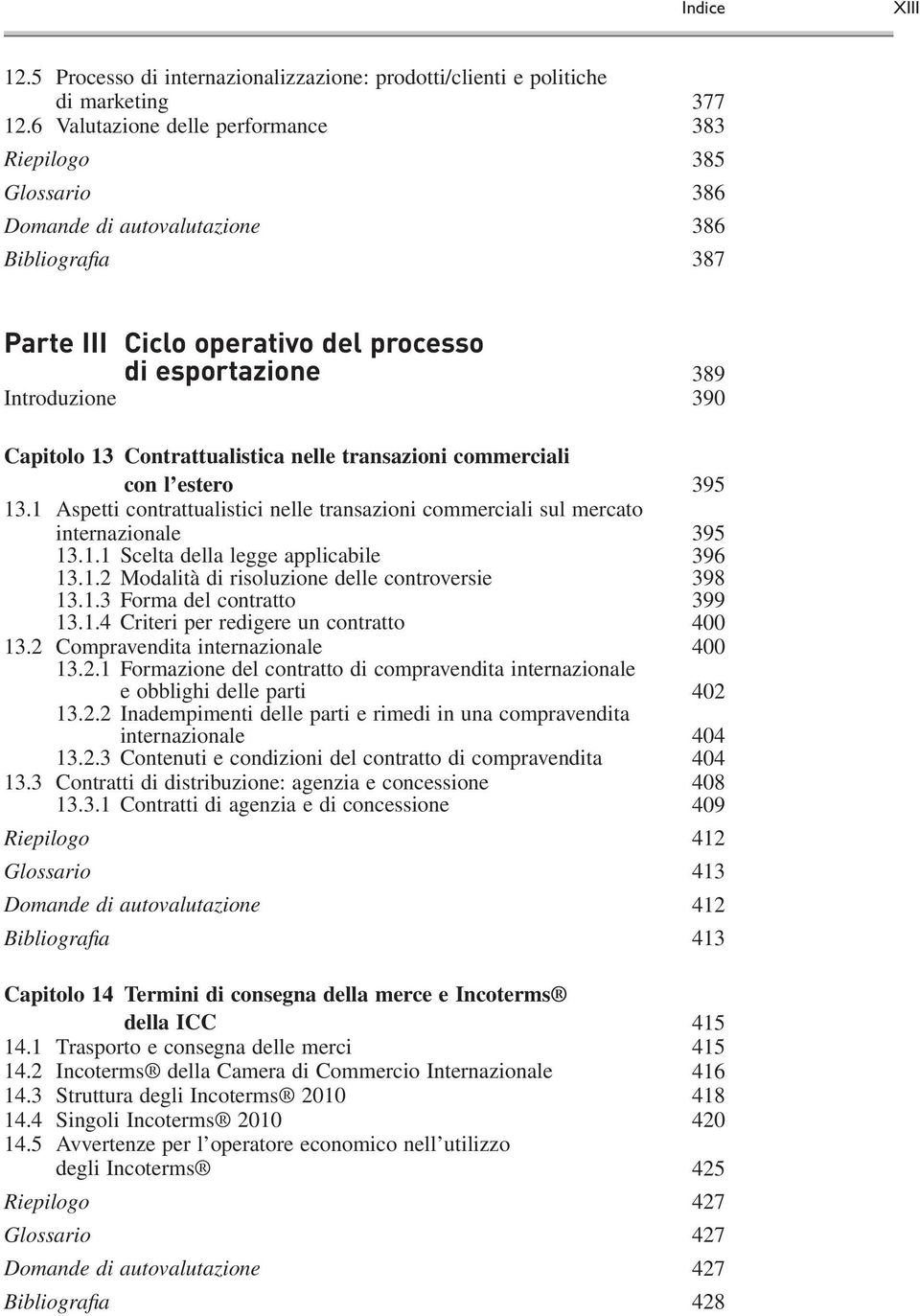 Contrattualistica nelle transazioni commerciali con l estero 395 13.1 Aspetti contrattualistici nelle transazioni commerciali sul mercato internazionale 395 13.1.1 Scelta della legge applicabile 396 13.