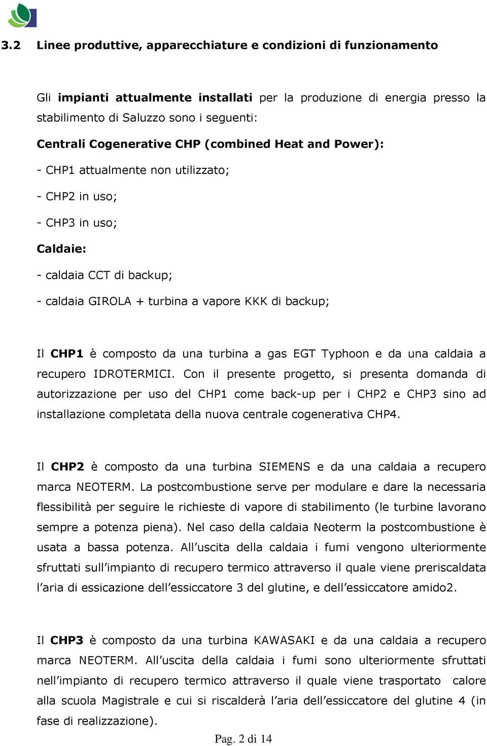 CHP1 è composto da una turbina a gas EGT Typhoon e da una caldaia a recupero IDROTERMICI.