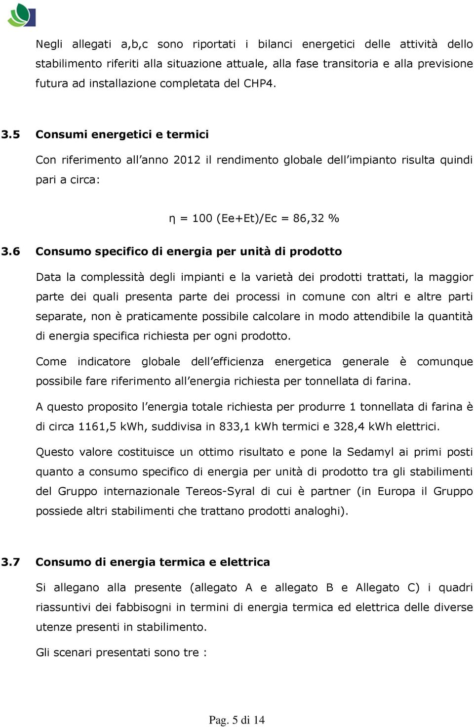 6 Consumo specifico di energia per unità di prodotto Data la complessità degli impianti e la varietà dei prodotti trattati, la maggior parte dei quali presenta parte dei processi in comune con altri