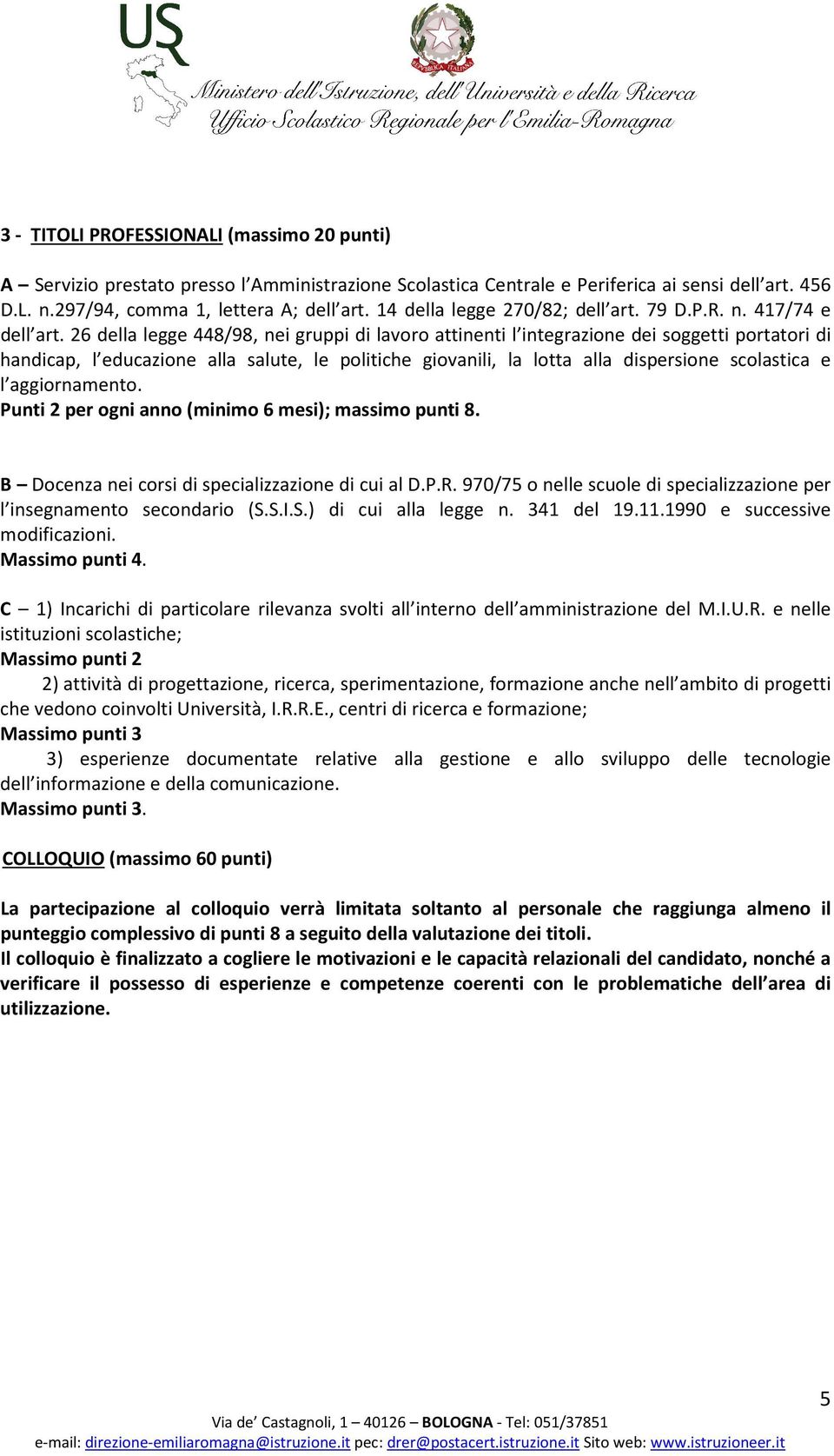 26 della legge 448/98, nei gruppi di lavoro attinenti l integrazione dei soggetti portatori di handicap, l educazione alla salute, le politiche giovanili, la lotta alla dispersione scolastica e l