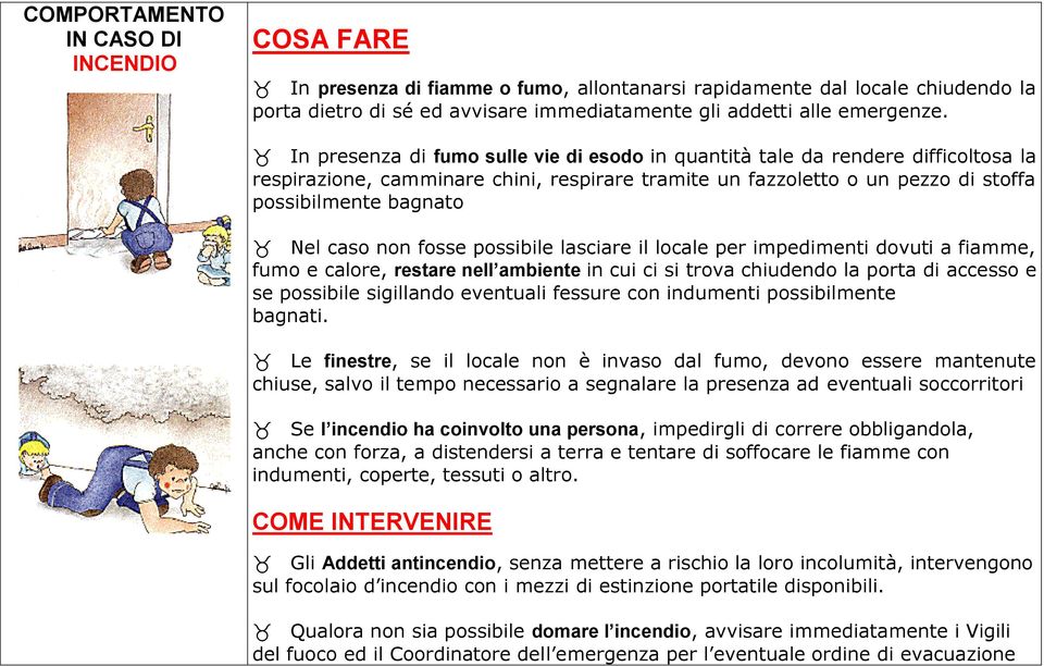 non fosse possibile lasciare il locale per impedimenti dovuti a fiamme, fumo e calore, restare nell ambiente in cui ci si trova chiudendo la porta di accesso e se possibile sigillando eventuali