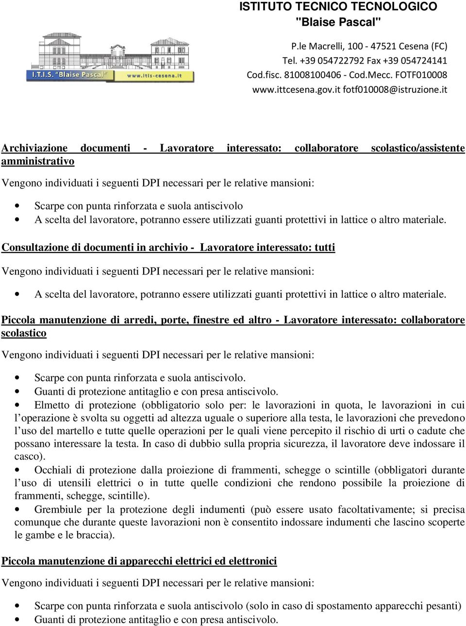 Consultazione di documenti in archivio - Lavoratore interessato: tutti A scelta del lavoratore, potranno essere  Piccola manutenzione di arredi, porte, finestre ed altro - Lavoratore interessato: