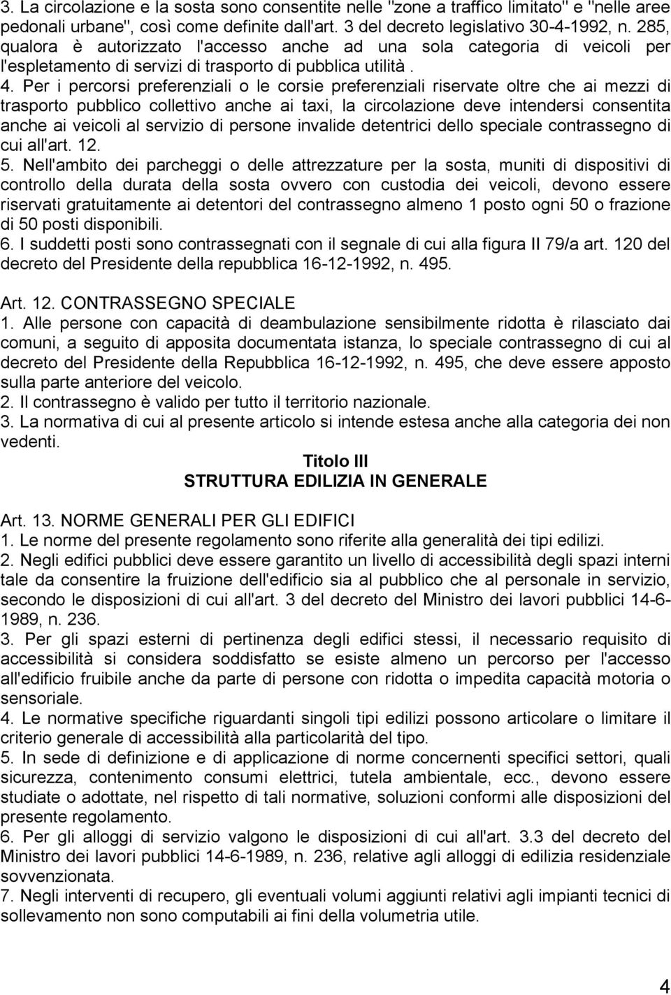 Per i percorsi preferenziali o le corsie preferenziali riservate oltre che ai mezzi di trasporto pubblico collettivo anche ai taxi, la circolazione deve intendersi consentita anche ai veicoli al