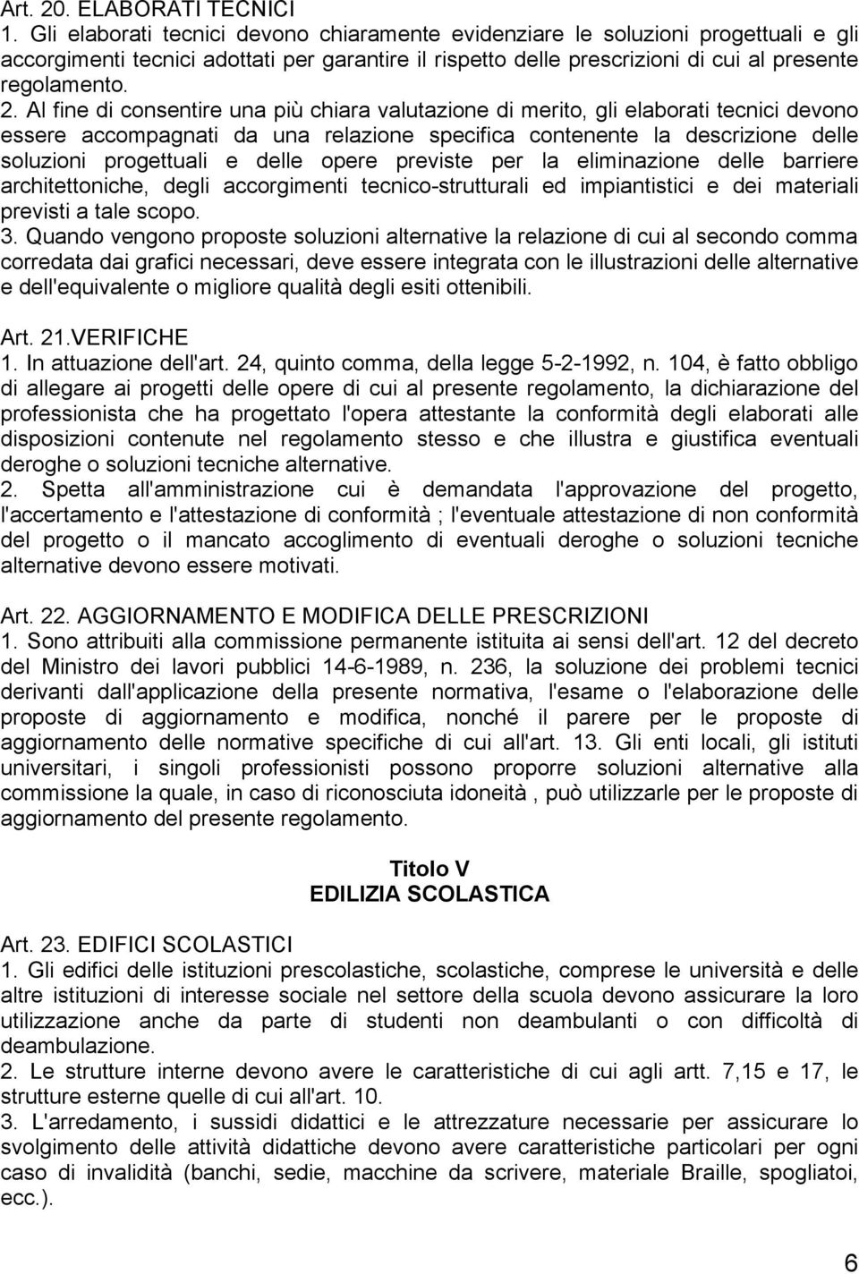 Al fine di consentire una più chiara valutazione di merito, gli elaborati tecnici devono essere accompagnati da una relazione specifica contenente la descrizione delle soluzioni progettuali e delle