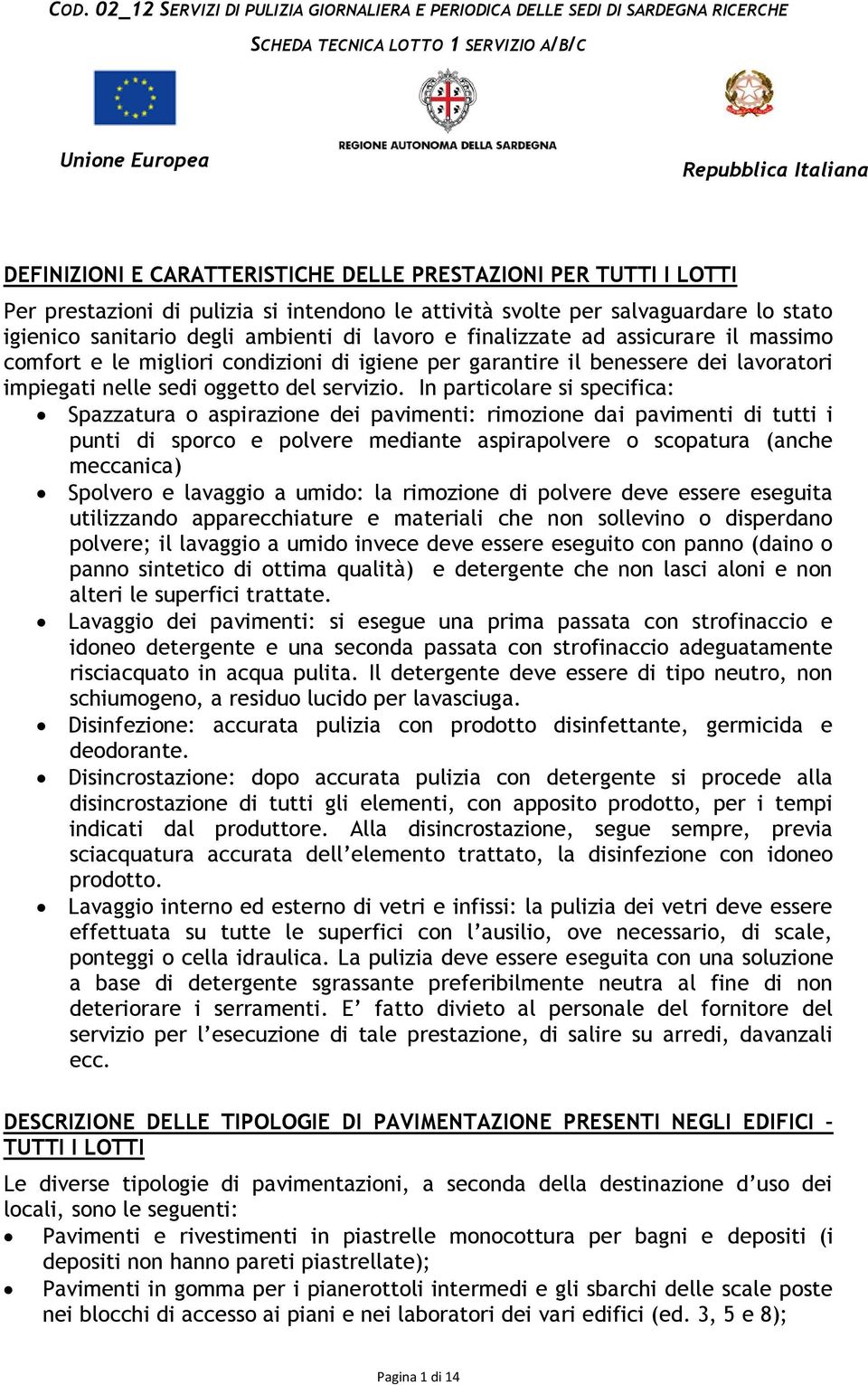 In particolare si specifica: Spazzatura o aspirazione dei pavimenti: rimozione dai pavimenti di tutti i punti di sporco e polvere mediante aspirapolvere o scopatura (anche meccanica) Spolvero e