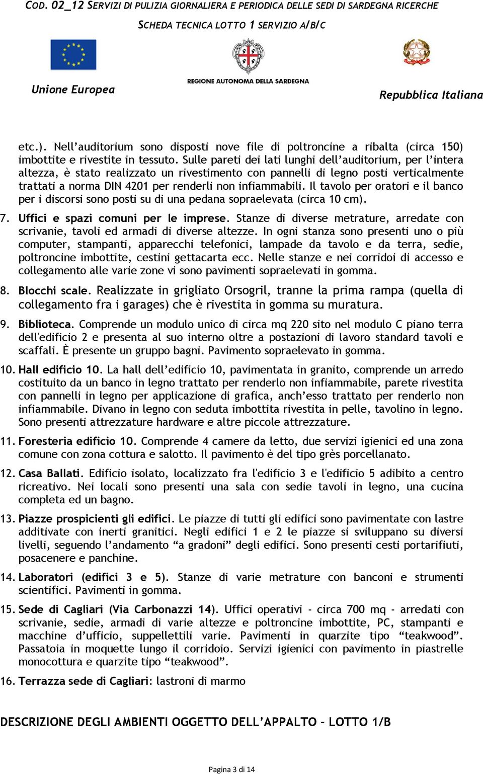 infiammabili. Il tavolo per oratori e il banco per i discorsi sono posti su di una pedana sopraelevata (circa 10 cm). 7. Uffici e spazi comuni per le imprese.