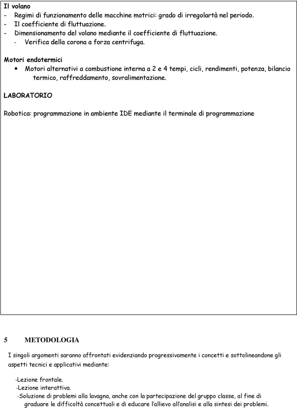 LABORATORIO Robotica: programmazione in ambiente IDE mediante il terminale di programmazione 5 METODOLOGIA I singoli argomenti saranno affrontati evidenziando progressivamente i concetti e