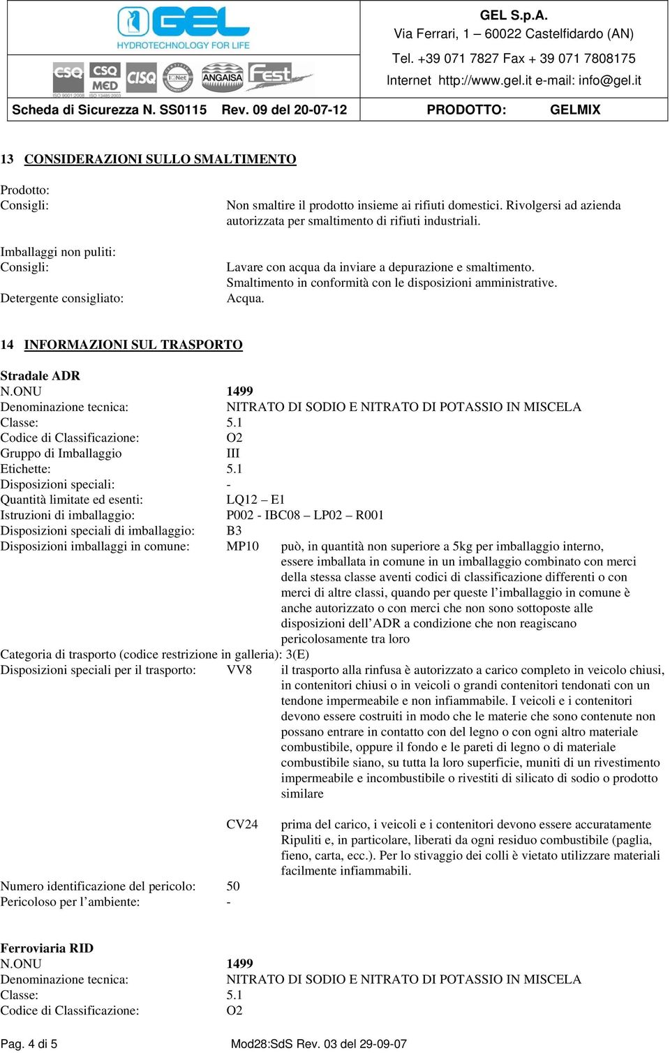 14 INFORMAZIONI SUL TRASPORTO Stradale ADR N.ONU 1499 NITRATO DI SODIO E NITRATO DI POTASSIO IN MISCELA Codice di Classificazione: O2 Etichette: 5.