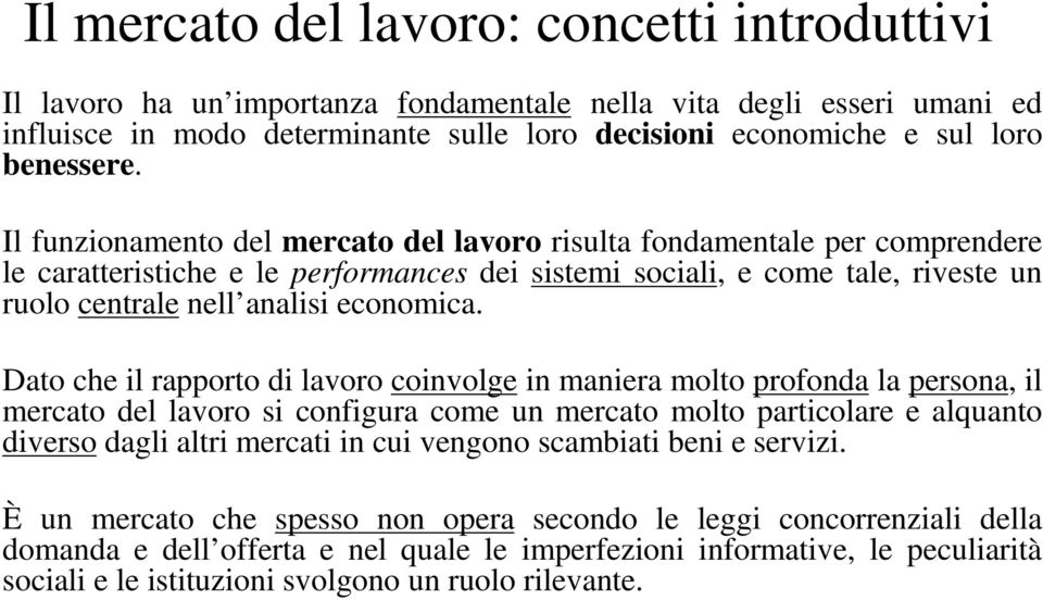 Il funzionamento del mercato del lavoro risulta fondamentale per comprendere le caratteristiche e le performances dei sistemi sociali, e come tale, riveste un ruolo centrale nell analisi economica.