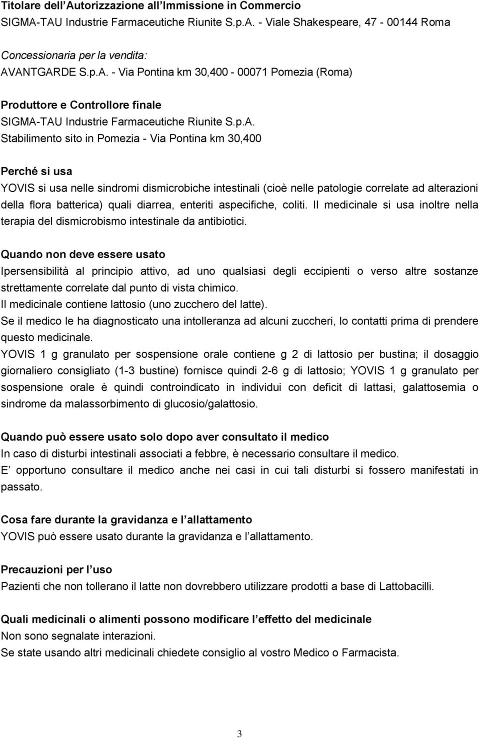 quali diarrea, enteriti aspecifiche, coliti. Il medicinale si usa inoltre nella terapia del dismicrobismo intestinale da antibiotici.