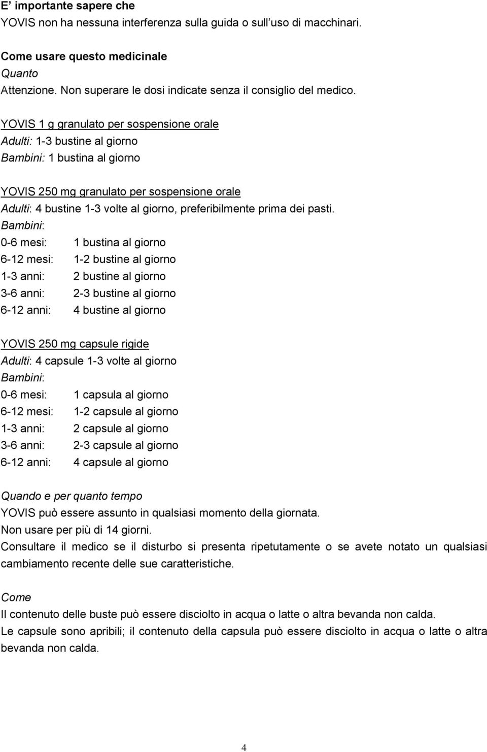 Bambini: 0-6 mesi: 1 bustina al giorno 6-12 mesi: 1-2 bustine al giorno 1-3 anni: 2 bustine al giorno 3-6 anni: 2-3 bustine al giorno 6-12 anni: 4 bustine al giorno Adulti: 4 capsule 1-3 volte al