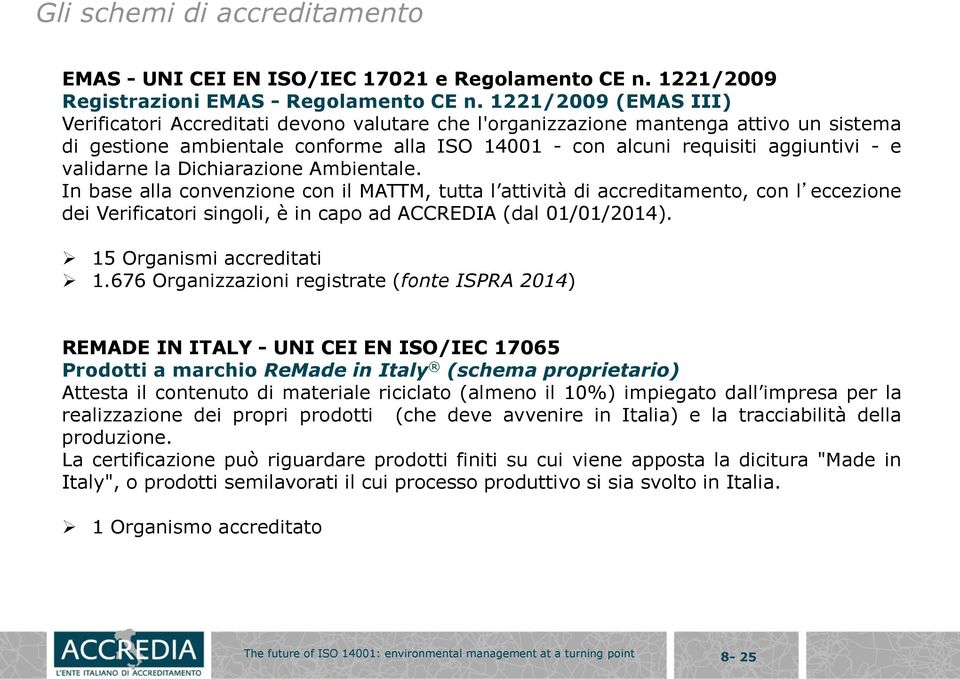 validarne la Dichiarazione Ambientale. In base alla convenzione con il MATTM, tutta l attività di accreditamento, con l eccezione dei Verificatori singoli, è in capo ad ACCREDIA (dal 01/01/2014).