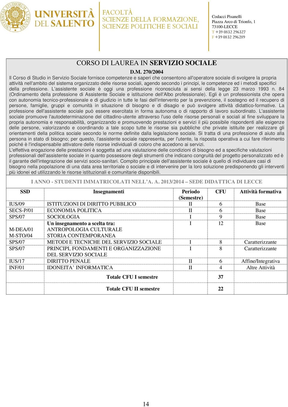 L'assistente sociale è oggi una professione riconosciuta ai sensi della legge 23 marzo 1993 n. 84 (Ordinamento della professione di Assistente Sociale e istituzione dell'albo professionale).