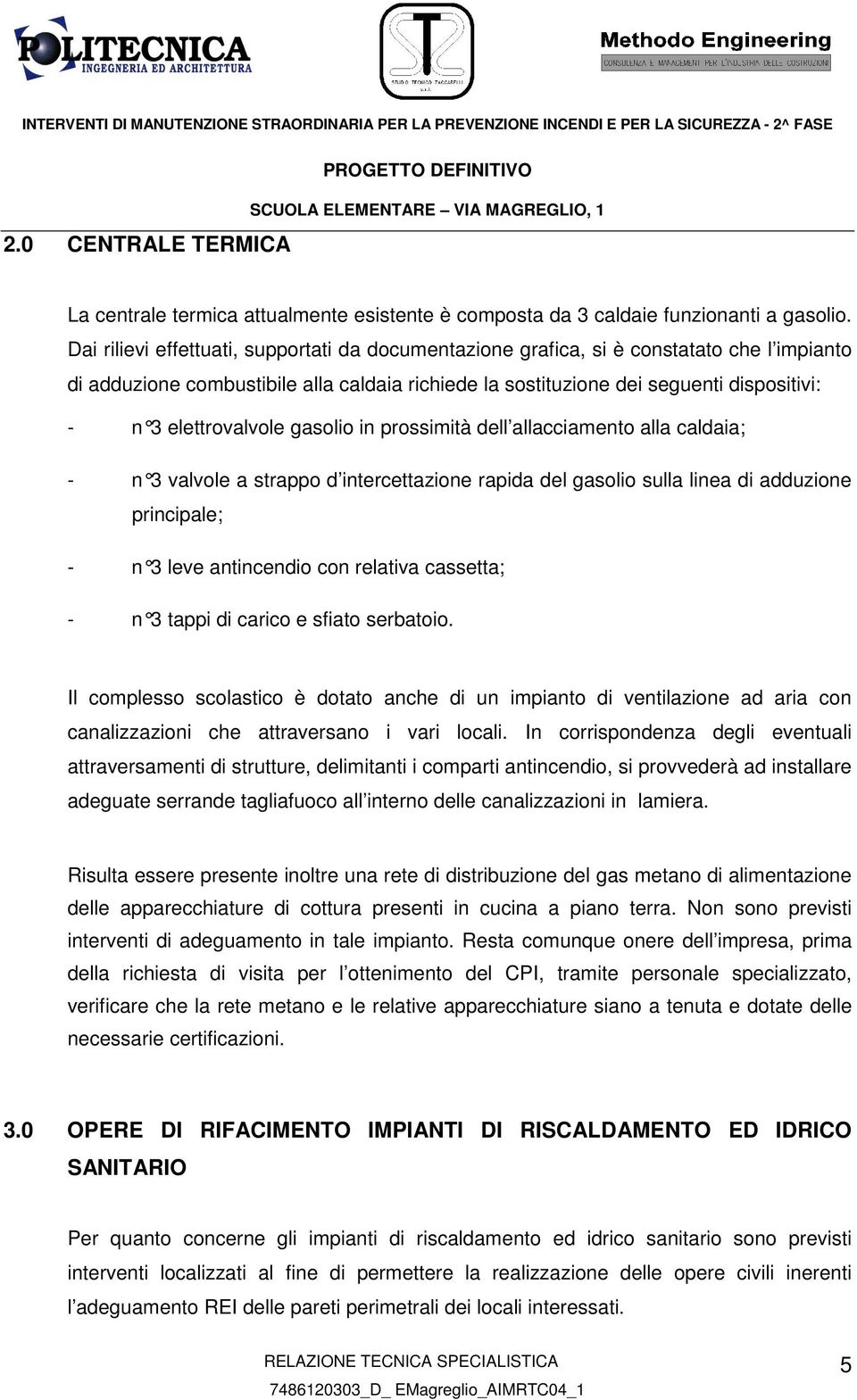 prssimità dell all acciament alla caldaia; - n 3 valvle a strapp d intercettazine rapida de l gasli sulla linea di adduzine principale; - n 3 leve antincendi cn relativa cassetta; - n 3 tappi di