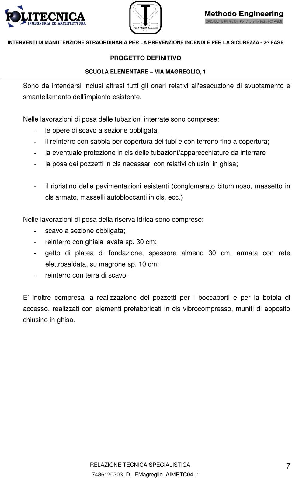 cls delle tubazini/apparecchiature da interrare - la psa dei pzzetti in cls necessari cn relativi chiusini in ghisa; - il ripristin delle pavimentazini esistenti (cnglmerat bitumins, massett in cls