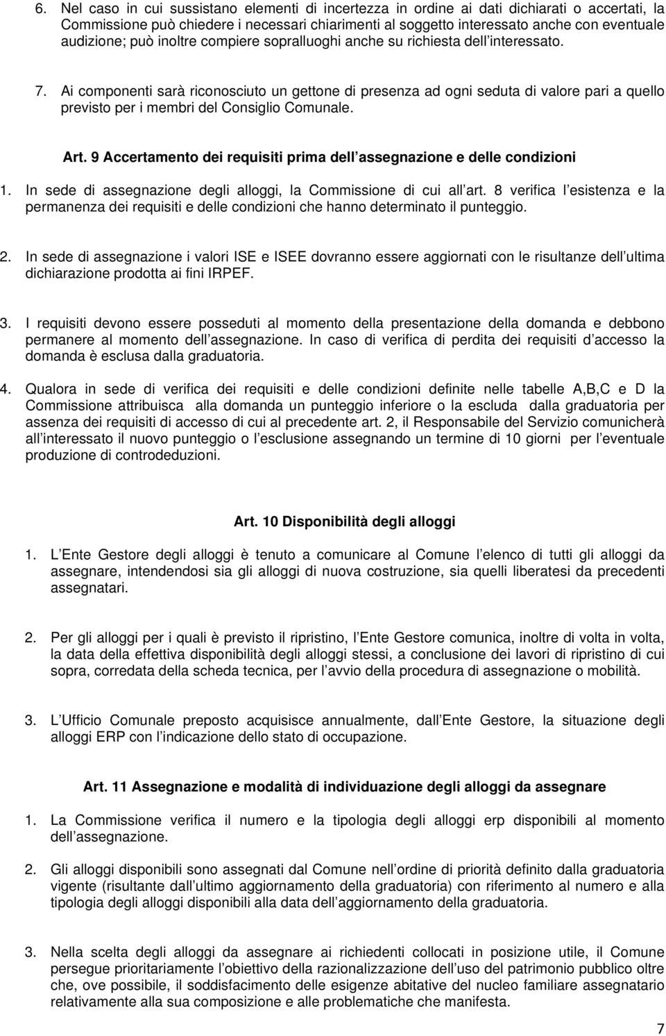 Ai componenti sarà riconosciuto un gettone di presenza ad ogni seduta di valore pari a quello previsto per i membri del Consiglio Comunale. Art.