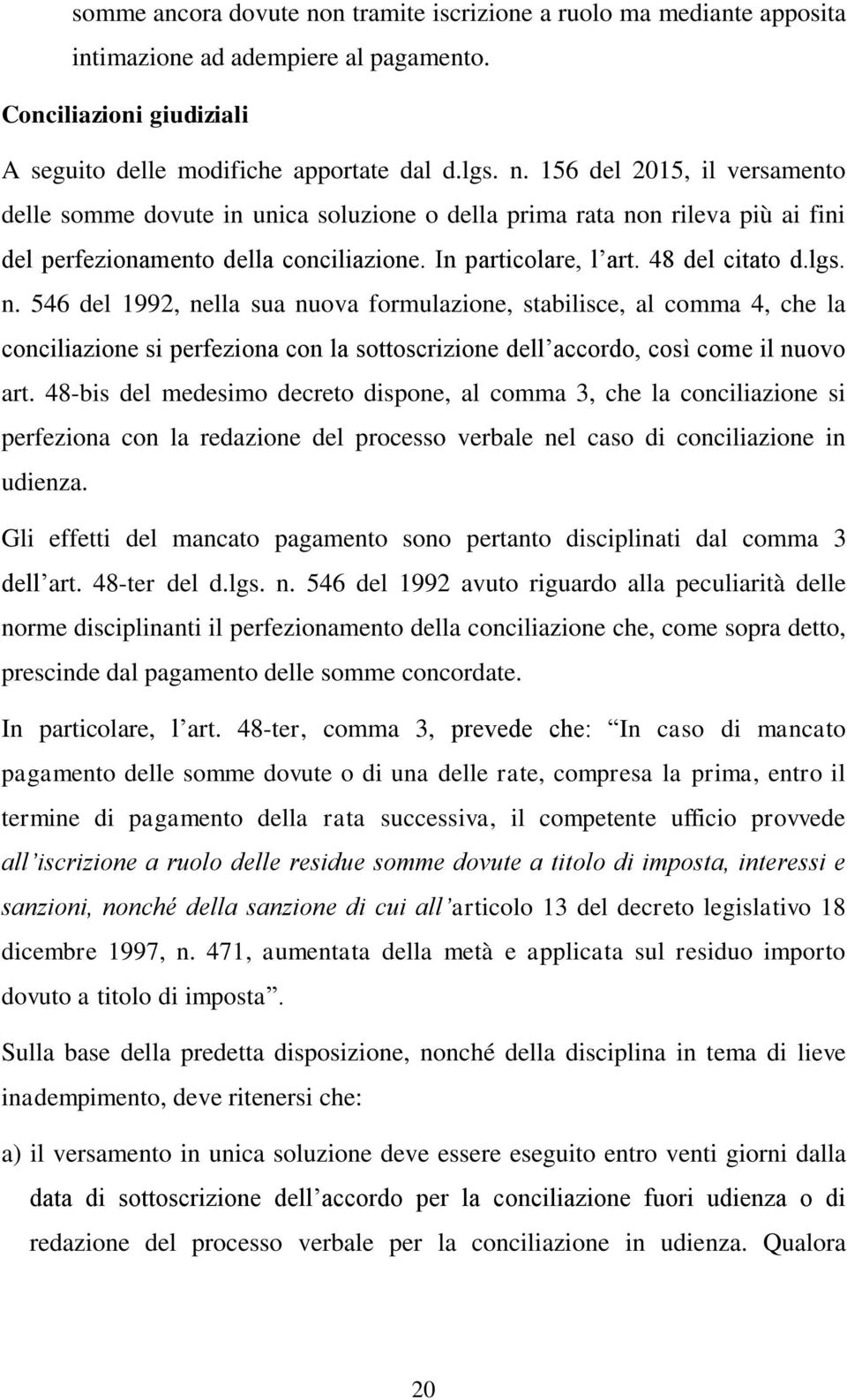 546 del 1992, nella sua nuova formulazione, stabilisce, al comma 4, che la conciliazione si perfeziona con la sottoscrizione dell accordo, così come il nuovo art.