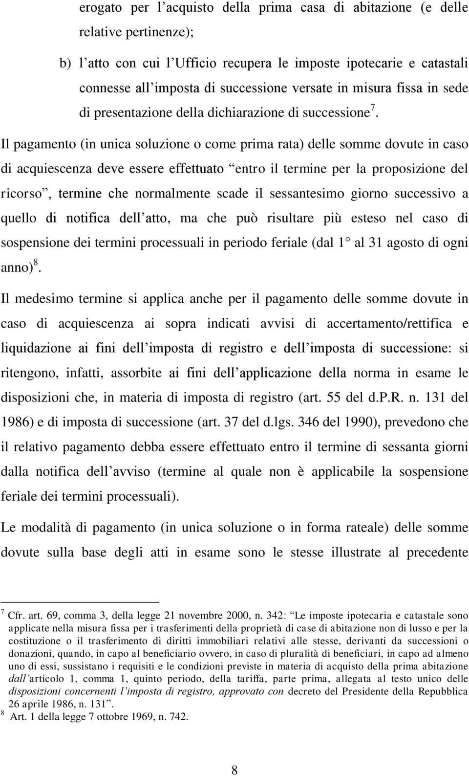 Il pagamento (in unica soluzione o come prima rata) delle somme dovute in caso di acquiescenza deve essere effettuato entro il termine per la proposizione del ricorso, termine che normalmente scade