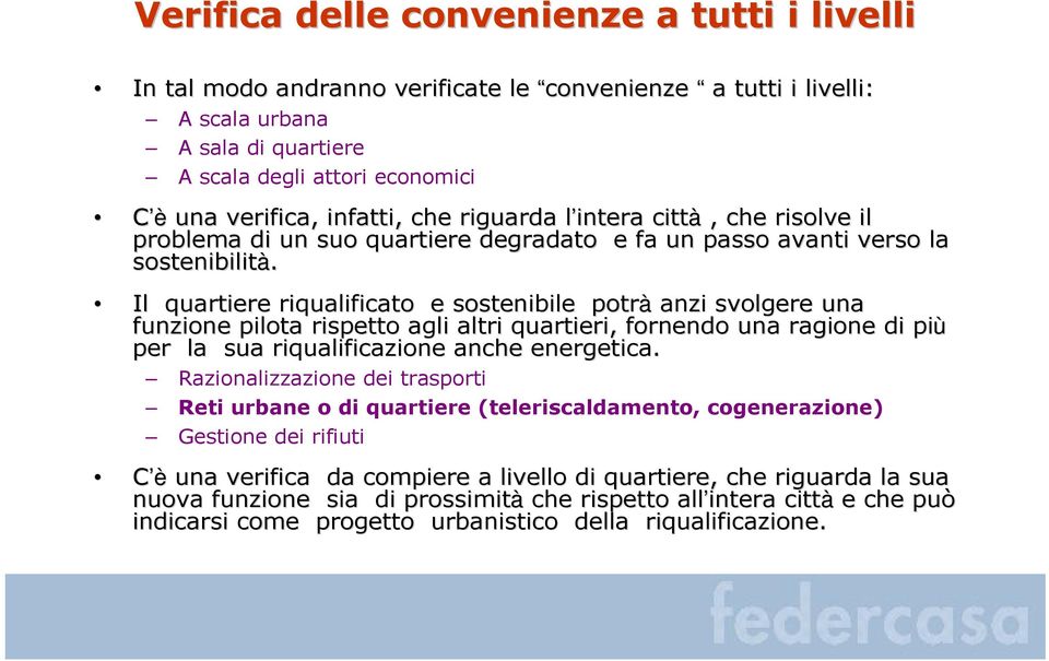 Il quartiere riqualificato e sostenibile potrà anzi svolgere una funzione pilota rispetto agli altri quartieri, fornendo una ragione di più per la sua riqualificazione anche energetica.