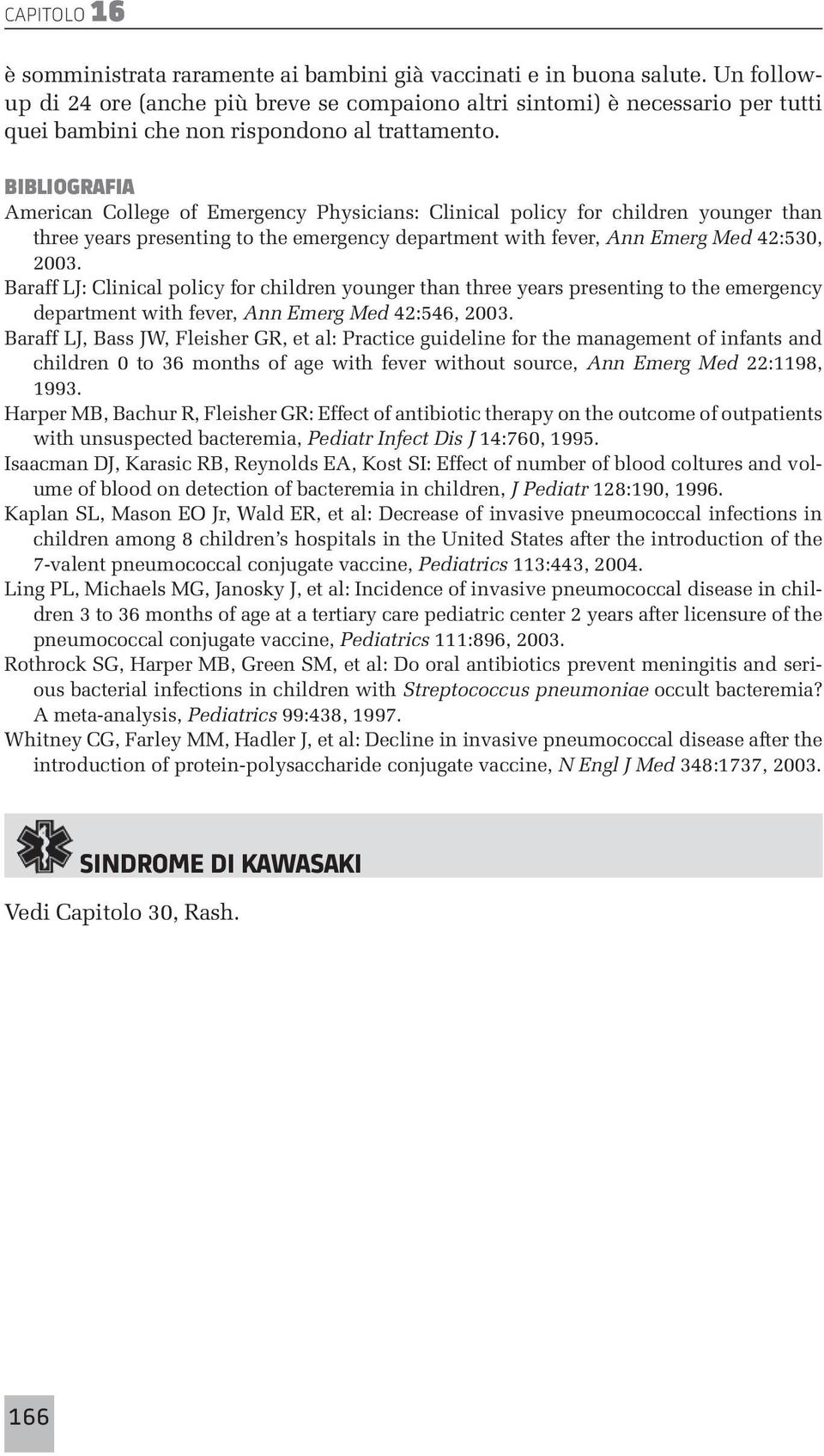 American College of Emergency Physicians: Clinical policy for children younger than three years presenting to the emergency department with fever, Ann Emerg Med 42:530, 2003.