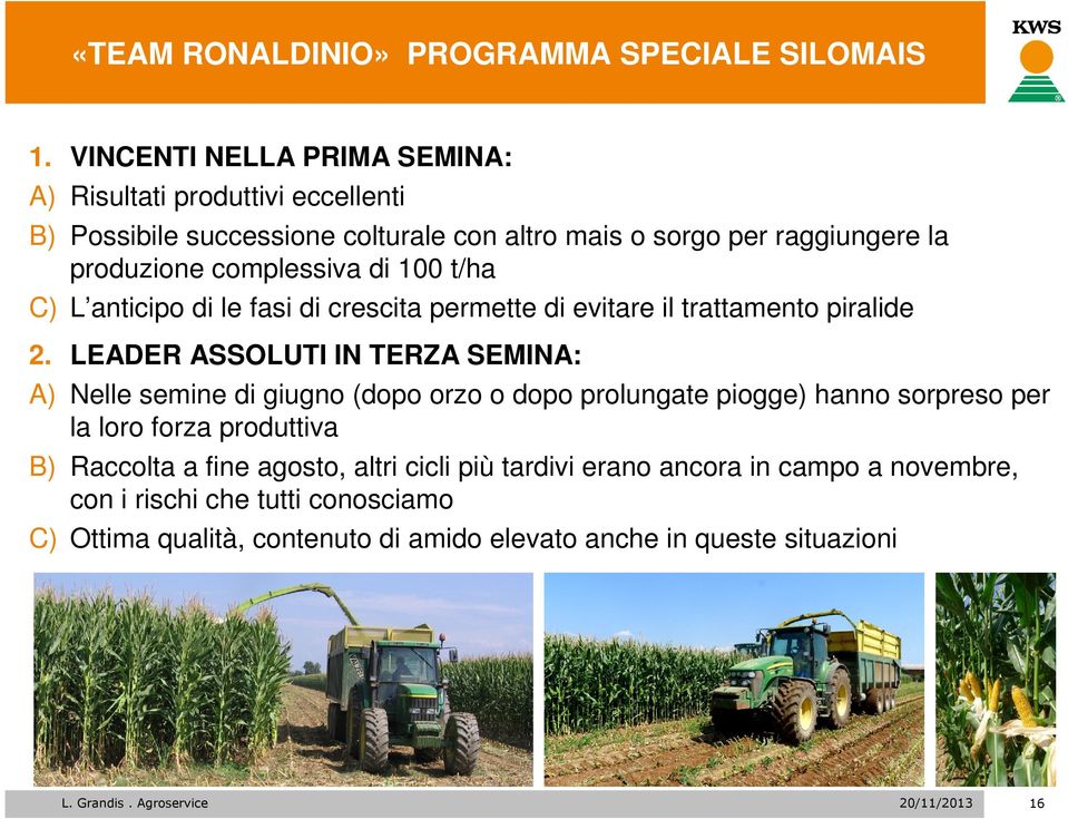 100 t/ha C) L anticipo di le fasi di crescita permette di evitare il trattamento piralide 2.