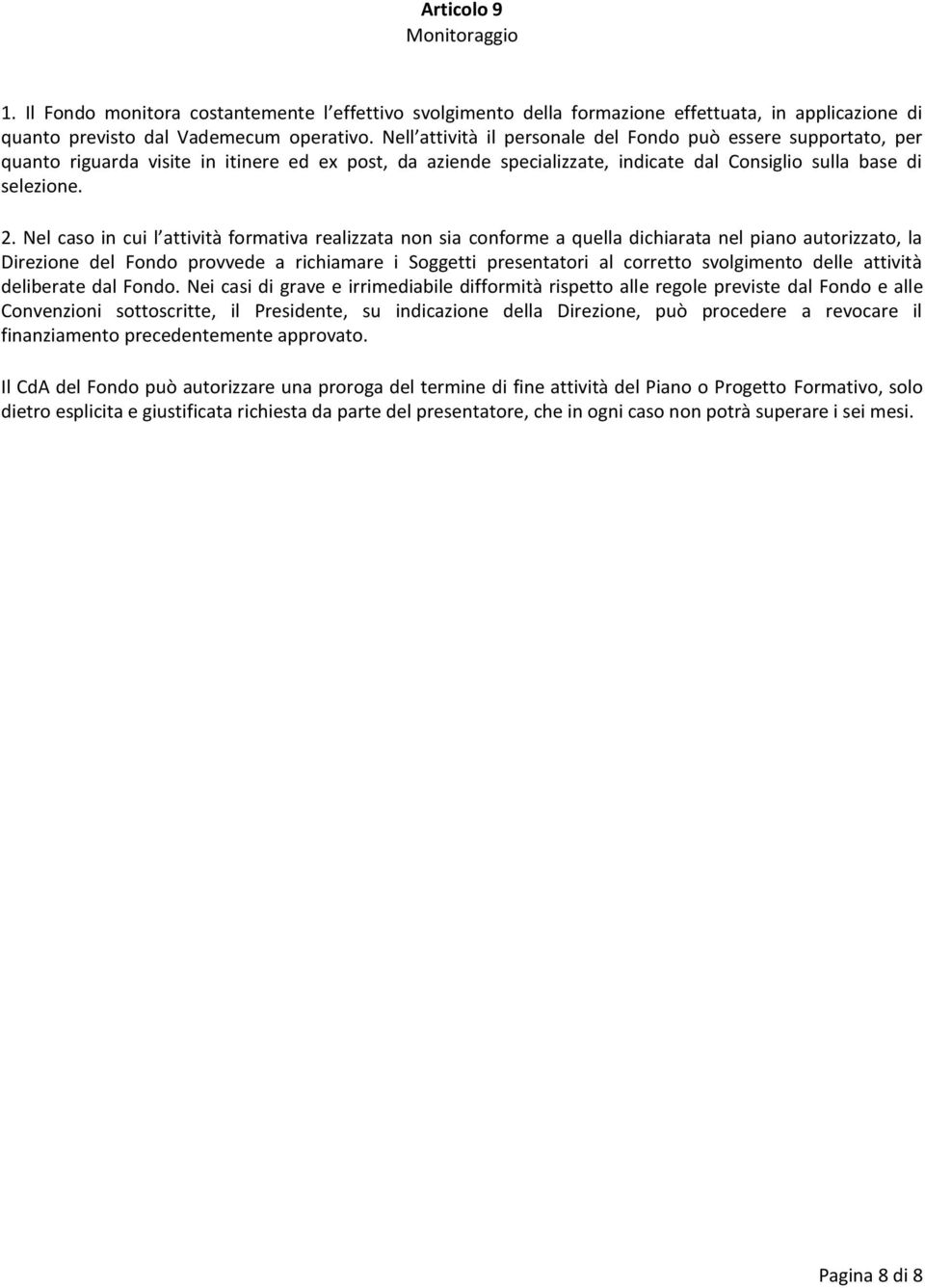 Nel caso in cui l attività formativa realizzata non sia conforme a quella dichiarata nel piano autorizzato, la Direzione del Fondo provvede a richiamare i Soggetti presentatori al corretto