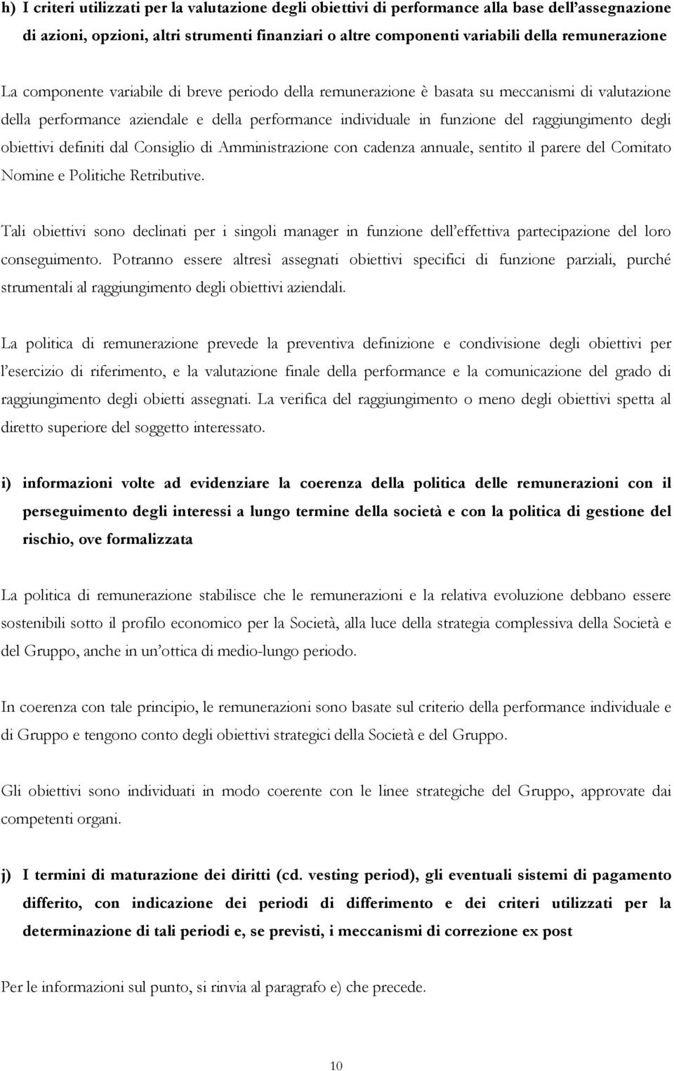 obiettivi definiti dal Consiglio di Amministrazione con cadenza annuale, sentito il parere del Comitato Nomine e Politiche Retributive.