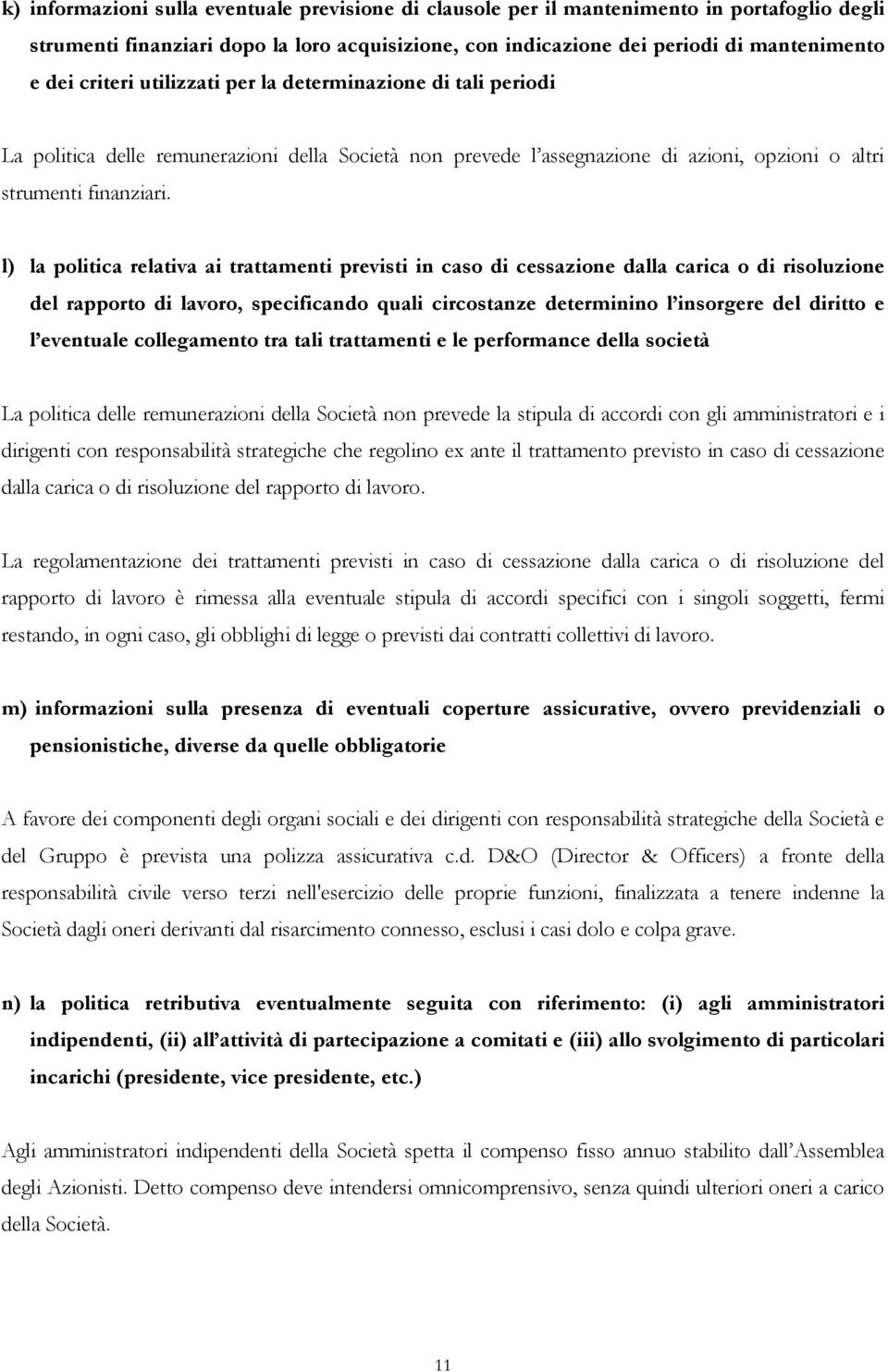 l) la politica relativa ai trattamenti previsti in caso di cessazione dalla carica o di risoluzione del rapporto di lavoro, specificando quali circostanze determinino l insorgere del diritto e l